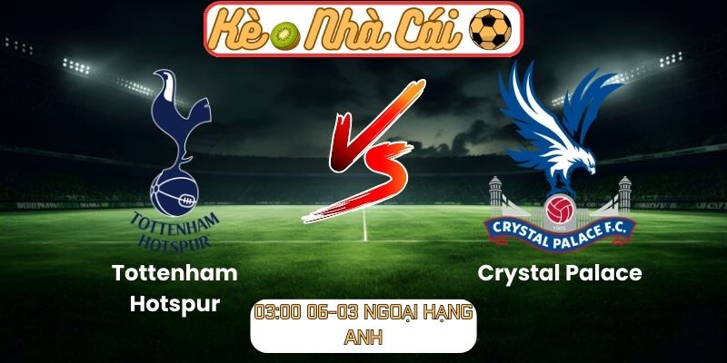 Soi kèo trận đấu Tottenham Hotspur vs Crystal Palace (03:00 06-03, Ngoại hạng Anh)