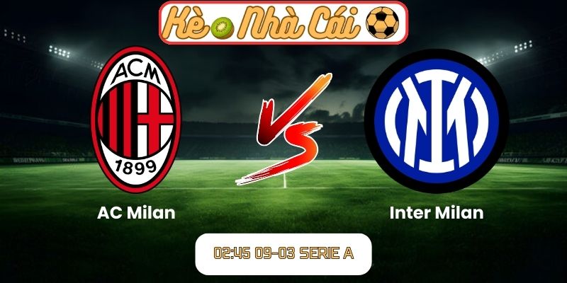 Soi kèo trận đấu AC Milan vs Inter Milan (02:45 09-03, Serie A)