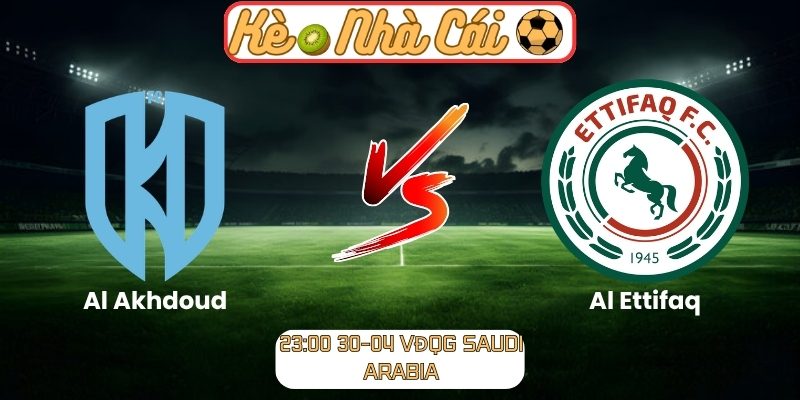 Soi kèo trận đấu Al Akhdoud vs Al Ettifaq (23:00 30-04, VĐQG Saudi Arabia) 1 Al Akhdoud vs Al Ettifaq