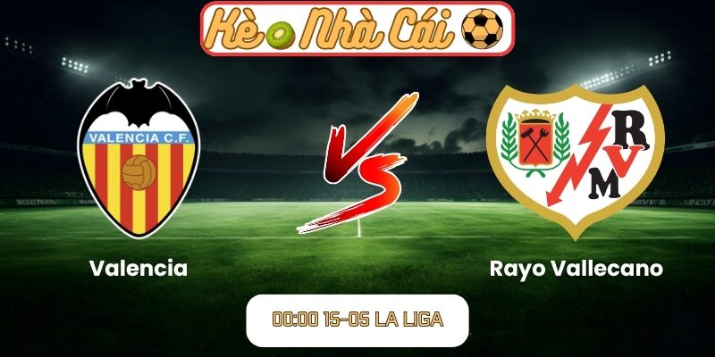 Soi kèo trận đấu Valencia vs Rayo Vallecano (00:00 15-05, La Liga) 1 Valencia vs Rayo Vallecano